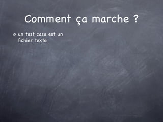Comment ça marche ?
un test case est un
ﬁchier texte
 