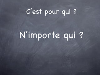 C’est pour qui ?


N’importe qui ?
 