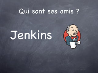 Qui sont ses amis ?


Jenkins
 