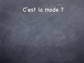 C’est la mode ?
 