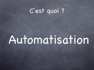 C’est quoi ?



Automatisation
 