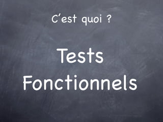 C’est quoi ?


   Tests
Fonctionnels
 