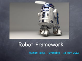 Robot Framework
   Human Talks - Grenoble - 13 nov 2012
 