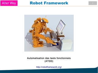 1Robot Framework
Automatisation des tests fonctionnels
(ATDD)
http://robotframework.org/
 