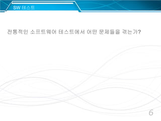 6
전통적인 소프트웨어 테스트에서 어떤 문제들을 겪는가?
SW 테스트
 