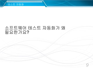 9
소프트웨어 테스트 자동화가 왜
필요한가요?
테스트 자동화
 