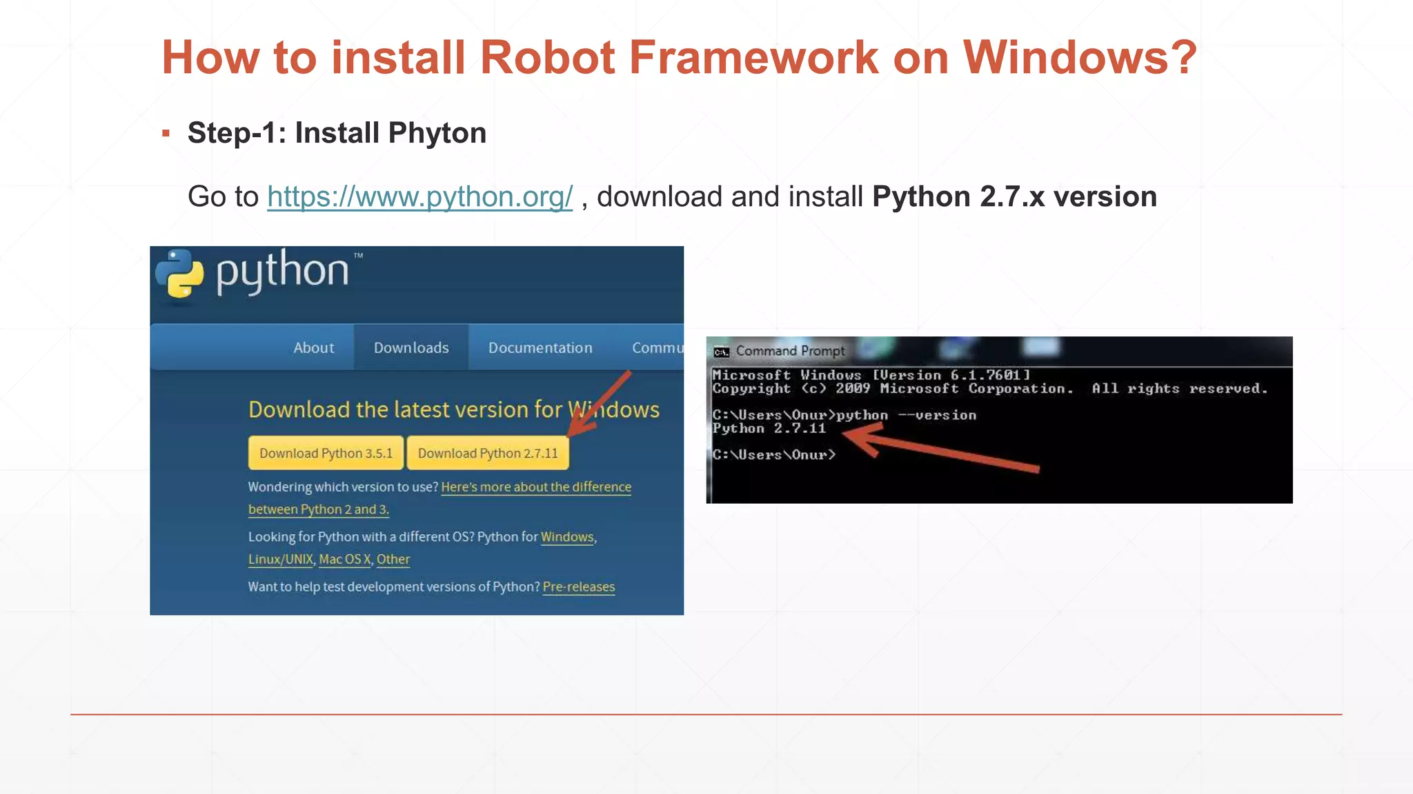 How to install Robot Framework on Windows?
▪ Step-1: Install Phyton
Go to https://www.python.org/ , download and install Python 2.7.x version
 