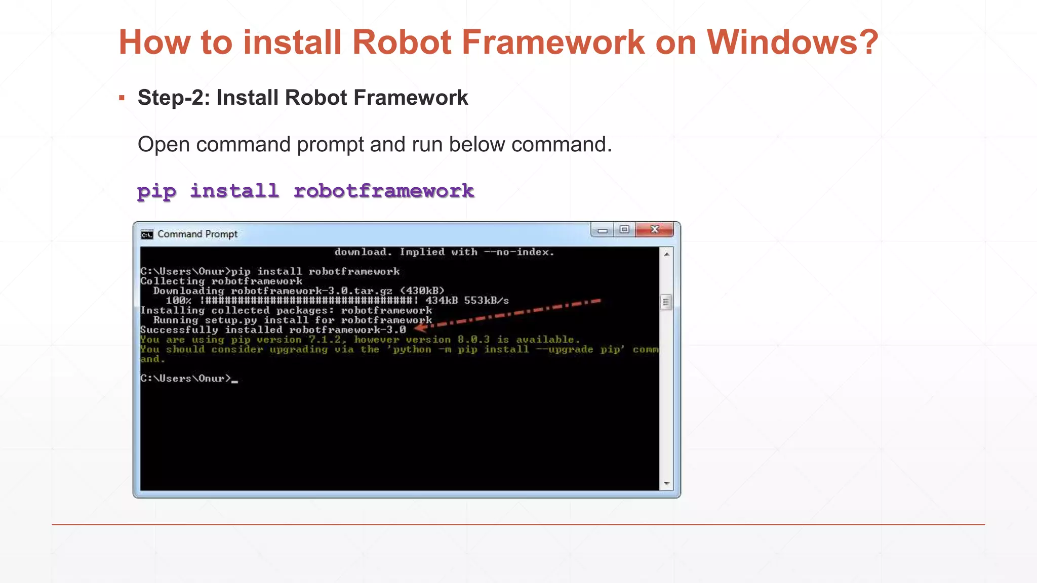 How to install Robot Framework on Windows?
▪ Step-2: Install Robot Framework
Open command prompt and run below command.
pip install robotframework
 