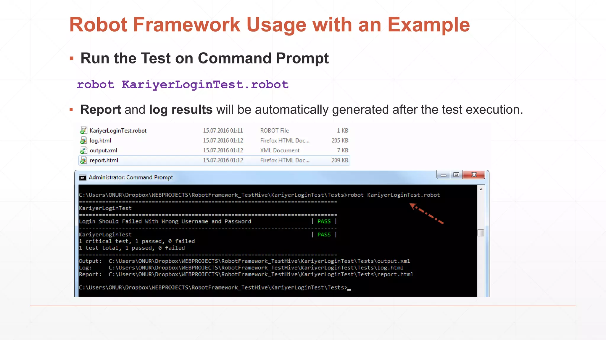 Robot Framework Usage with an Example
▪ Run the Test on Command Prompt
robot KariyerLoginTest.robot
▪ Report and log results will be automatically generated after the test execution.
 