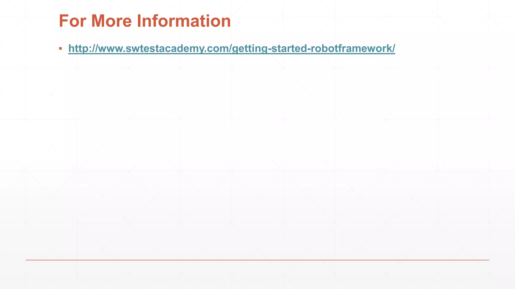 For More Information
▪ http://www.swtestacademy.com/getting-started-robotframework/
 