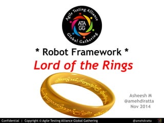 * Robot Framework *
Lord of the Rings
Asheesh M
@amehdiratta
 