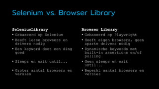 Browser Library – tech stack
• Naast Python
ook node.js
nodig
• Via gRPC van
Python naar
Javascript
• Devtools
protocol
 
