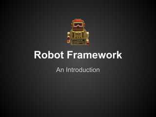Robot Framework
An Introduction
 