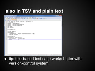 also in TSV and plain text
● tip: text-based test case works better with
version-control system
 