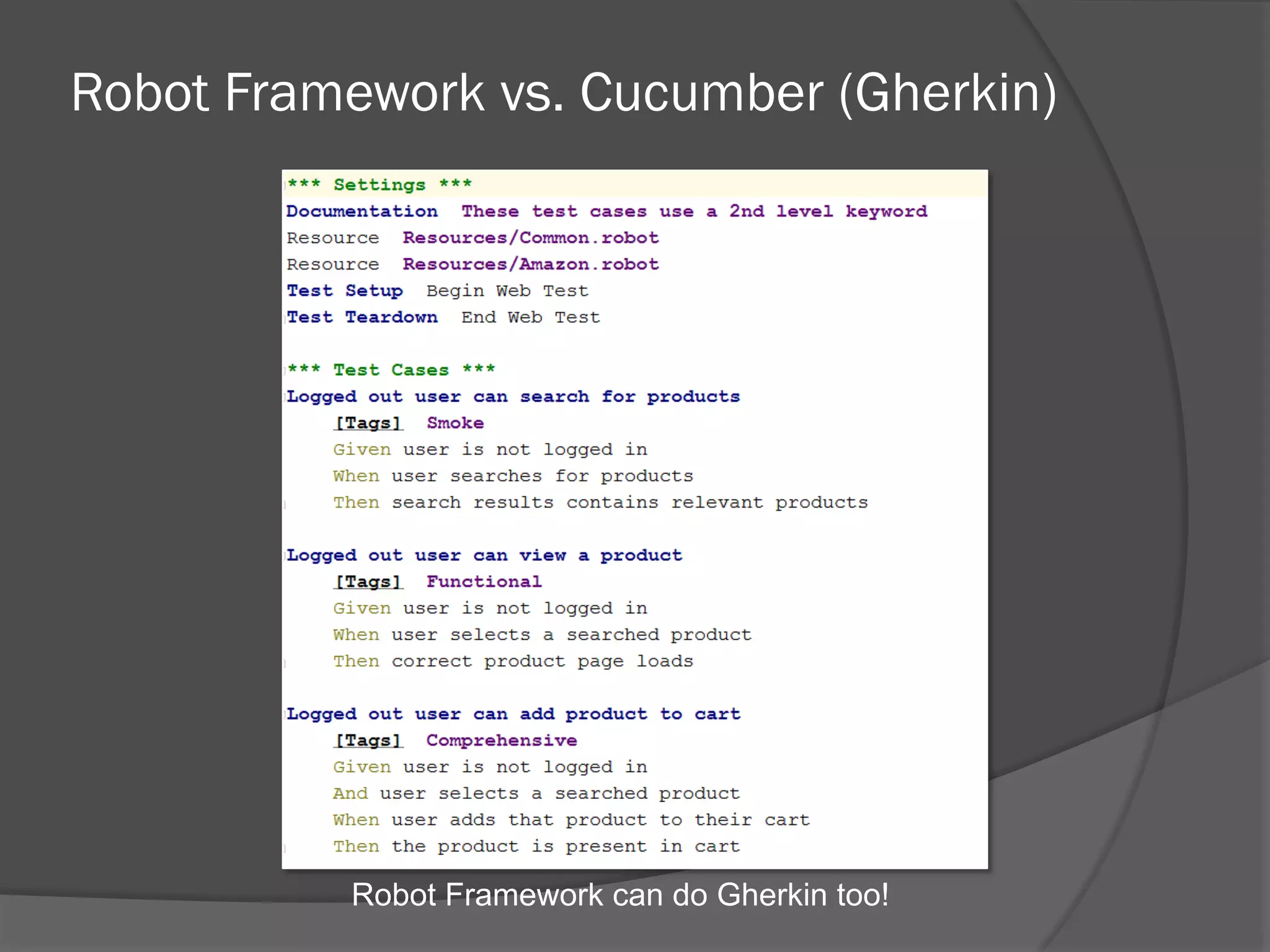 Robot Framework vs. Cucumber (Gherkin)
Robot Framework can do Gherkin too!
 