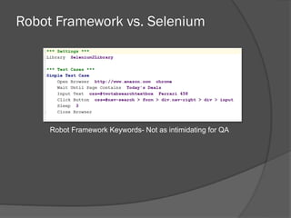 Robot Framework vs. Selenium
Robot Framework Keywords- Not as intimidating for QA
 