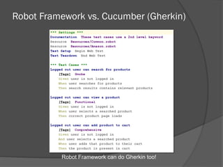 Robot Framework vs. Cucumber (Gherkin)
Robot Framework can do Gherkin too!
 