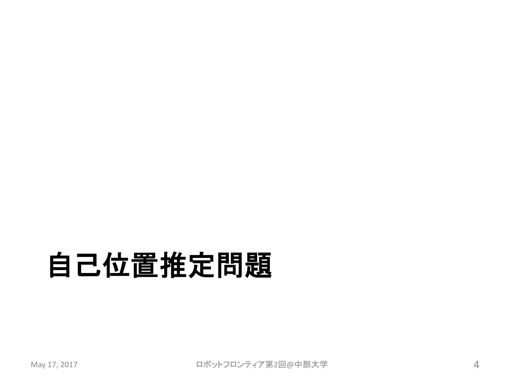 自己位置推定問題
May 17, 2017 ロボットフロンティア第2回@中部大学 4
 