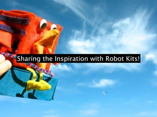 Sharing the Inspiration with Robot Kits!
 