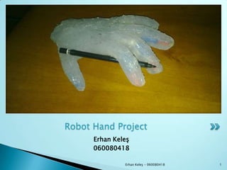 ErhanKeleş 060080418 Robot Hand Project 1 Erhan Keleş - 060080418 