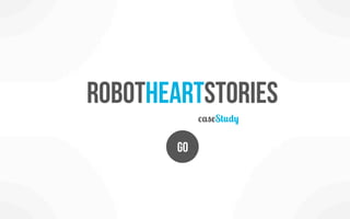 RobotHeartStories
             caseStudy

        GO
 