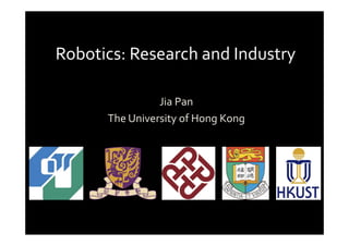 Robotics: Research and Industry
Jia Pan
The University of Hong Kong
 