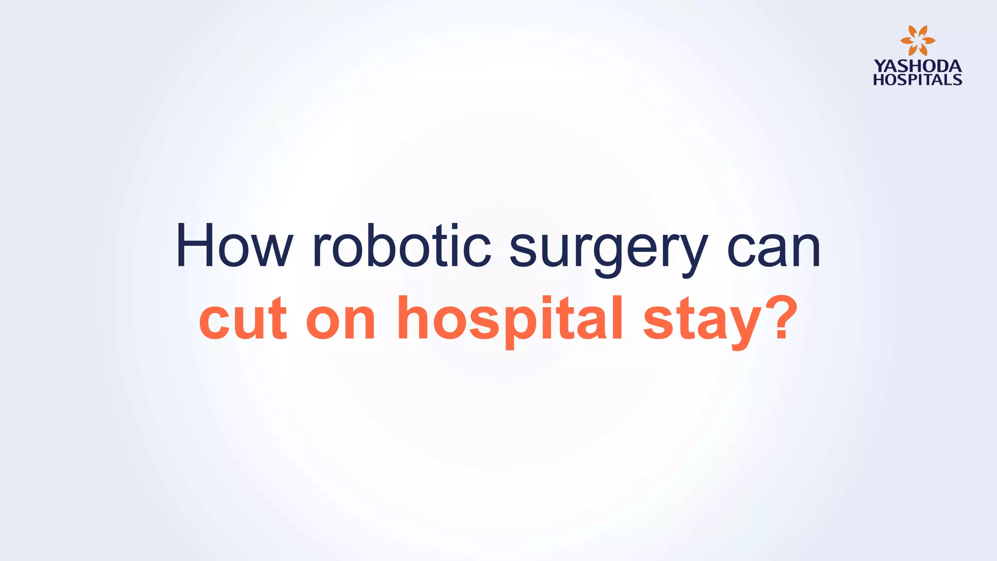 How robotic surgery can
cut on hospital stay?
 