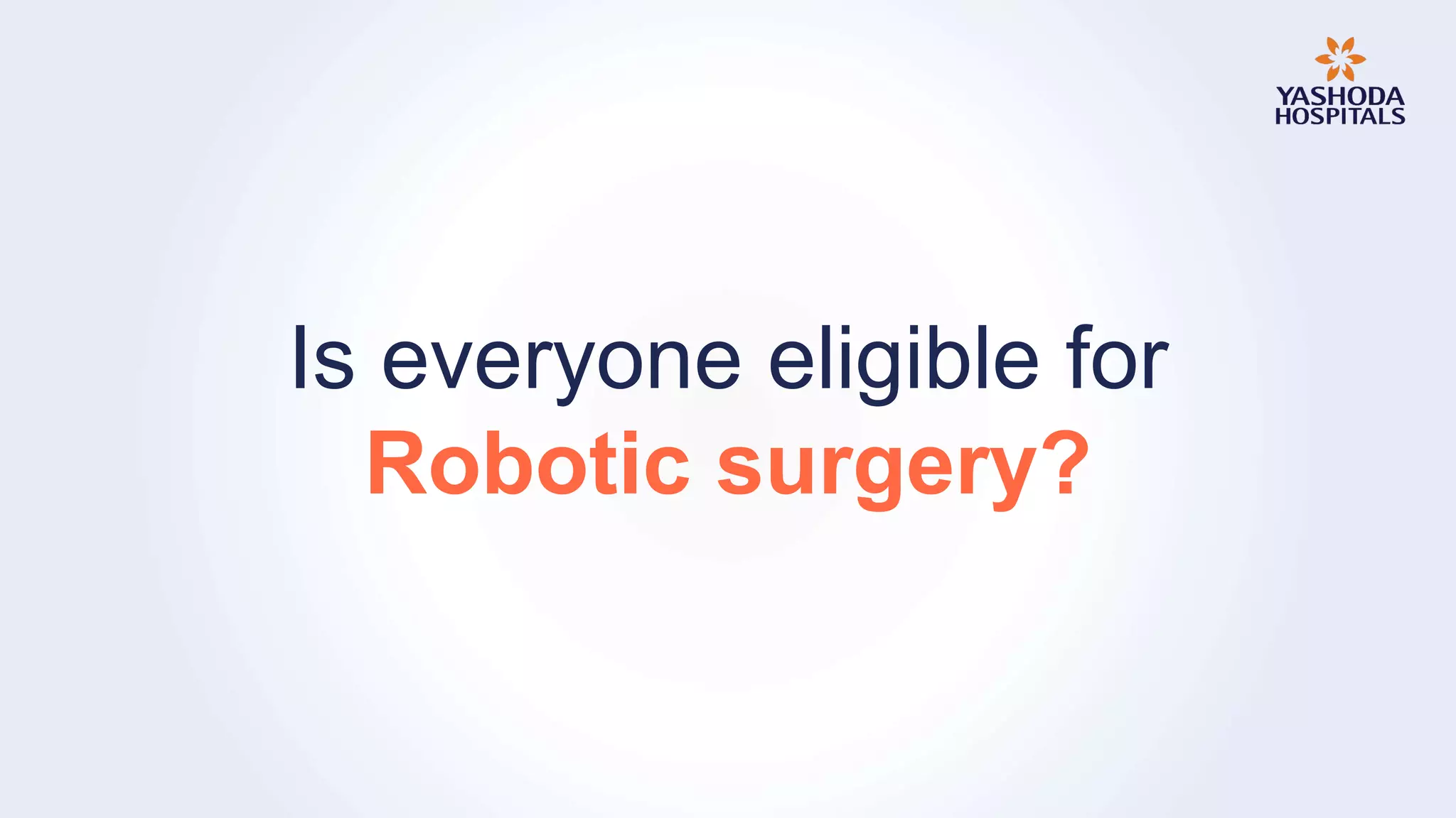 Is everyone eligible for
Robotic surgery?
 