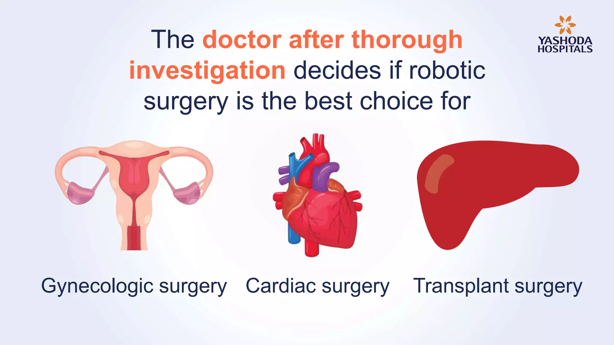 The doctor after thorough
investigation decides if robotic
surgery is the best choice for
Gynecologic surgery Transplant surgeryCardiac surgery
 