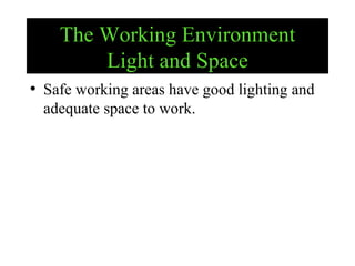 The Working Environment Light and Space Safe working areas have good lighting and adequate space to work. 