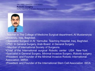 THE  FIRST  SURGERY  CONFRENCE Robotic surgery Author: Ass Prof  of Surgery MohanadM Salem Al Ansari  ,[object Object]