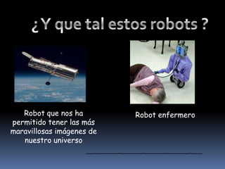 ¿ Y que tal estos robots ?Robot que nos ha permitido tener las más maravillosas imágenes de nuestro universoRobot enfermero