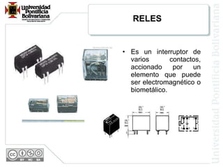 RELES Es un interruptor de varios contactos, accionado por un elemento que puede ser electromagnético o biometálico. 