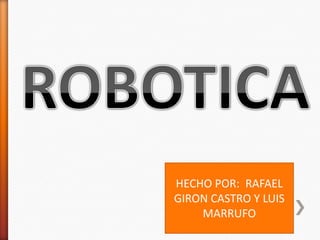 ROBOTICA HECHO POR:  RAFAEL GIRON CASTRO Y LUIS MARRUFO  
