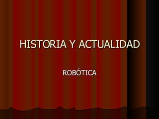 HISTORIA Y ACTUALIDAD ROBÓTICA 