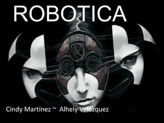 ROBOTICA



Cindy Martínez ~ Alhely Velázquez
 