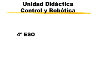 Unidad Didáctica
 Control y Robótica



4º ESO
 