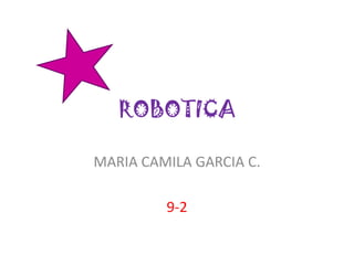 ROBOTICA

MARIA CAMILA GARCIA C.

         9-2
 