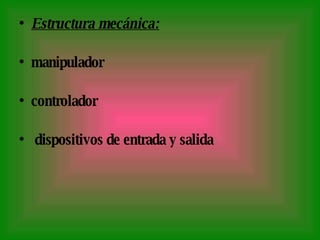 Estructura mecánica:   manipulador controlador dispositivos de entrada y salida 