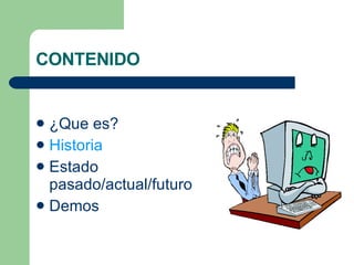 CONTENIDO ¿Que es? Historia Estado pasado/actual/futuro Demos 