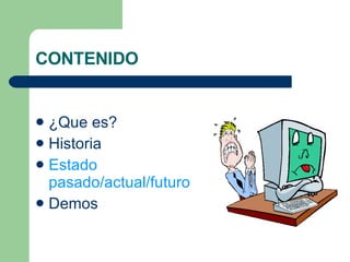 CONTENIDO ¿Que es? Historia Estado pasado/actual/futuro Demos 