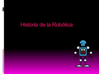 Historia de la Robótica
 
