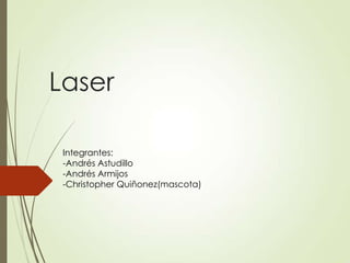 Laser
Integrantes:
-Andrés Astudillo
-Andrés Armijos
-Christopher Quiñonez(mascota)

 