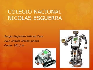 COLEGIO NACIONAL
NICOLAS ESGUERRA
Sergio Alejandro Alfonso Caro
Juan Andrés Alonso pineda
Curso: 901 j.m
 