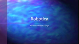 Mariana Andrea Arango
Robotica
 
