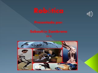 Robótica
Presentado por:
Sebastián Zambrano
10-5
 