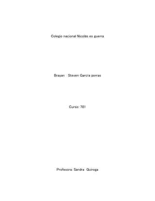 Colegio nacional Nicolás es guerra
Brayan Steven García porras
Curso: 701
Profesora: Sandra Quiroga
 