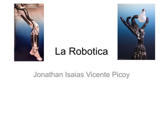 La Robotica
Jonathan Isaias Vicente Picoy
 