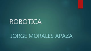 ROBOTICA
JORGE MORALES APAZA
 