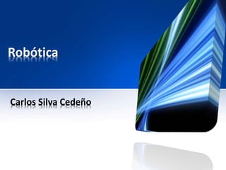 Robótica
Carlos Silva Cedeño
 